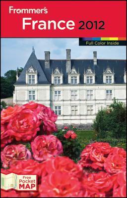 Frommer's France 2012 (Frommer's Color Complete) by Caroline Sieg, Margie Rynn, Amelia Smith, Tristan Rutherford, Alison Culliford, Joe Ray