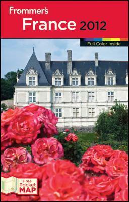 Frommer's France 2012 (Frommer's Color Complete) by Tristan Rutherford, Margie Rynn, Alison Culliford, Caroline Sieg, Joe Ray, Amelia Smith