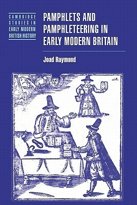 Pamphlets and Pamphleteering in Early Modern Britain by Joad Raymond