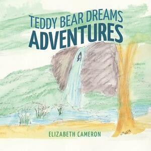 Teddy Bear Dreams: Adventures by Elizabeth Cameron