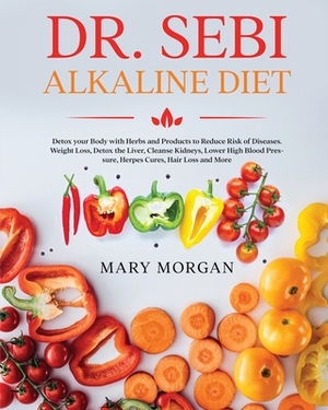 Dr. Sebi Alkaline Diet by Mary Morgan