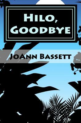 Hilo, Goodbye: An Islands of Aloha Mystery by Joann Bassett