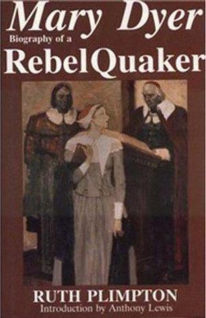 MARY DYER: Biography of a Rebel Quaker by Ruth Talbot Plimpton, Ruth Talbot Plimpton, Adolph Caso