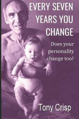 Every Seven Years You Change: Does Your Personality Change Too? by Tony Crisp