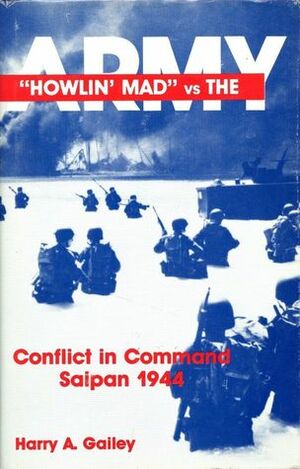 Howlin\' Mad vs. The Army- Conflict in Command: Saipan 1944 by Harry A. Gailey