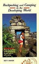 Backpacking and Camping in the Developing World: A How-to Adventure Guide for Travelling on Your Own Or with a Group by Scott Graham