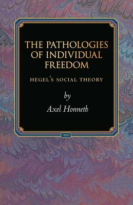 The Pathologies of Individual Freedom: Hegel's Social Theory by Axel Honneth