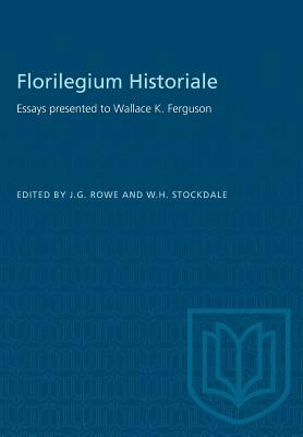 Florilegium Historiale: Essays presented to Wallace K. Ferguson by 