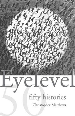 Eyelevel: Fifty Histories by Christopher Matthews