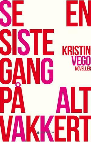 Se en siste gang på alt vakkert by Kristin Vego