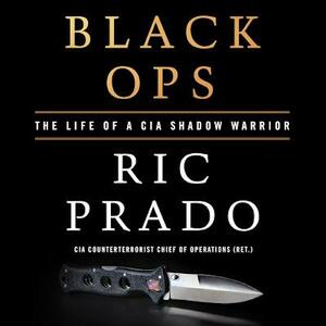 Black Ops: The Life of a CIA Shadow Warrior by Ric Prado