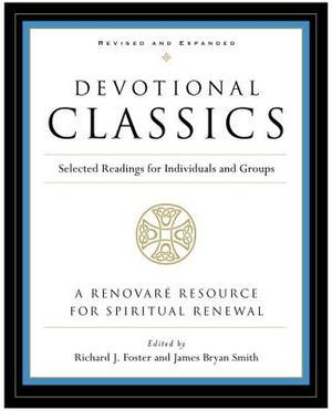 Devotional Classics: Revised Edition: Selected Readings for Individuals and Groups by Richard J. Foster