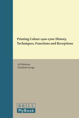 Printing Colour 1400-1700: History, Techniques, Functions and Receptions by 