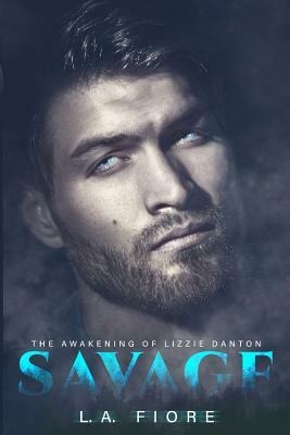 Savage: The Awakening of Lizzie Danton by L. A. Fiore