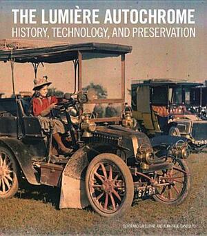 The Lumière Autochrome: History, Technology, and Preservation by Bertrand Lavedrine, Bertrand Lavédrine, Jean-Paul Gandolfo