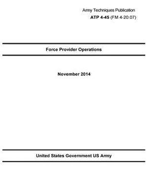 Army Techniques Publication ATP 4-45 (FM 4-20.07) Force Provider Operations November 2014 by United States Government Us Army