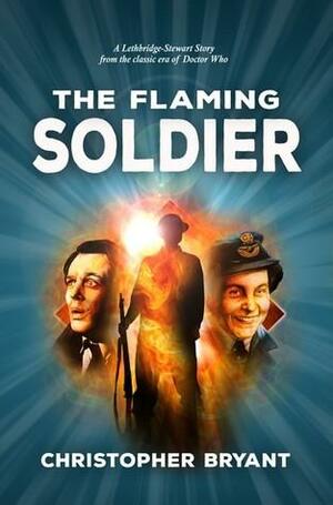 The Flaming Soldier: A Lethbridge-Stewart Spin-off Adventure by Christopher Bryant
