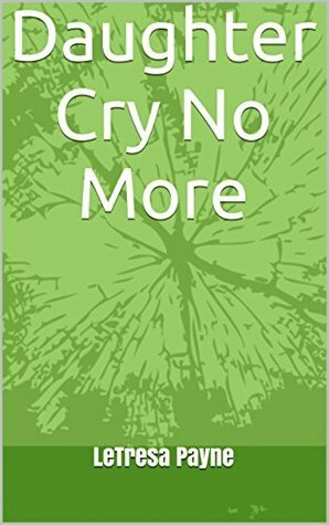 Daughter Cry No More by LeTresa Payne