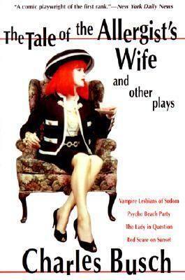 The Tale of the Allergist's Wife and Other Plays: The Tale of the Allergist's Wife, Vampire Lesbians of Sodom, Psycho Beach Party, The Lady in Question, Red Scare on Sunset by Charles Busch