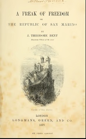 A Freak Of Freedom; Or, The Republic Of San Marino by James Theodore Bent