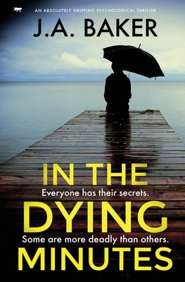 In the Dying Minutes: an absolutely gripping psychological thriller by J. A. Baker