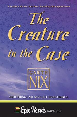 The Creature in the Case: An Old Kingdom Novella by Garth Nix