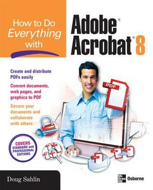 How to Do Everything with Adobe Acrobat 8 by Doug Sahlin