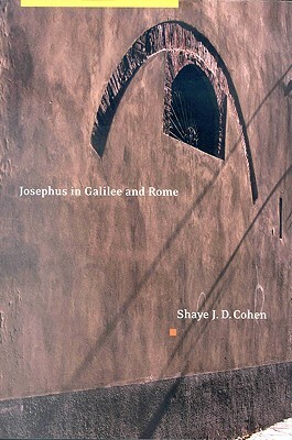 Josephus in Galilee and Rome: His Vita and Development as a Historian by Shaye J. D. Cohen