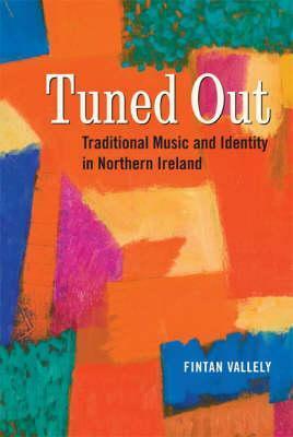 Tuned Out: Traditional Music and Identity in Northern Ireland by Geraldine Stout, Matthew Stout, Fintan Vallelly