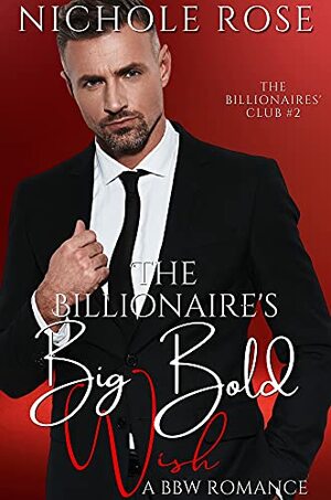 The Billionaire's Big Bold Wish: An Older Billionaire/Younger BBW Romance by Nichole Rose
