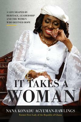 It Takes a Woman: A Life Shaped by Heritage, Leadership and the Women who defined Hope by Nana Konadu Agyeman-Rawlings