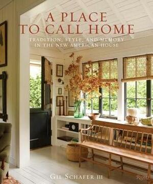 A Place to Call Home: Tradition, Style, and Memory in the New American House by Eric Piasecki, Gil Schafer III