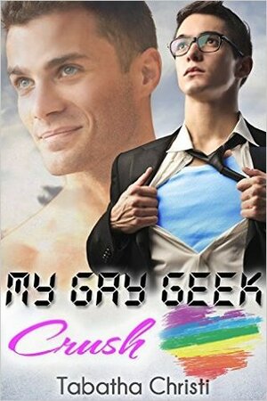 My Gay Geek Crush by Tabatha Christi