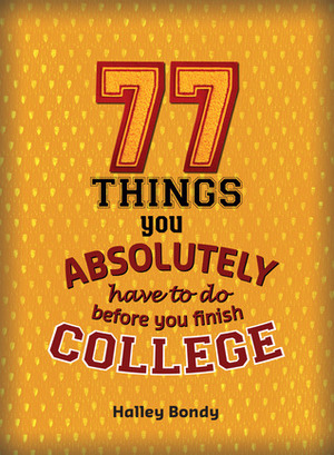 77 Things You Absolutely Have to Do Before You Finish College by Halley Bondy, James Lloyd