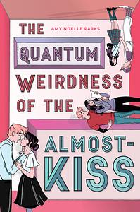 The Quantum Weirdness of the Almost-Kiss by Amy Noelle Parks