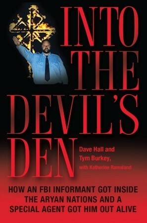 Into the Devil's Den: How an FBI Informant Got Inside the Aryan Nations and a Special Agent Got Him Out Alive by Dave Hall, Katherine Ramsland, Tym Burkey