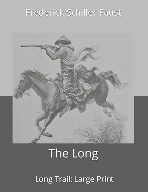 The Long, Long Trail: Large Print by Frederick Schiller Faust