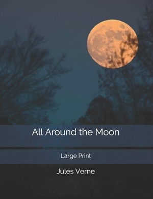 All Around the Moon: Large Print by Jules Verne