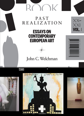 Past Realization, Volume 1: Essays on Contemporary European Art, XX-XXI by John C. Welchman