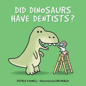 Did Dinosaurs Have Dentists? by Erik Mehlen, Patrick O'Donnell