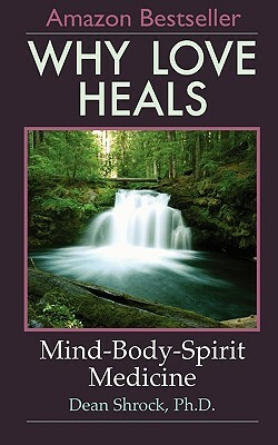 Why Love Heals by Dean Shrock