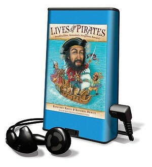 Lives of the Pirates: Swashbucklers, Scoundrels (Neighbors Beware)! by Kathryn Hewitt, Kathleen Krull