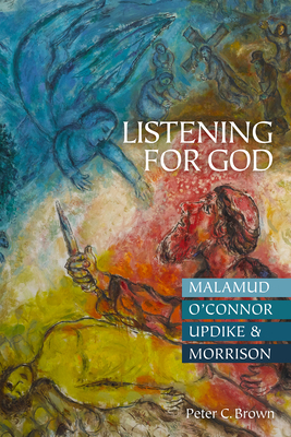 Listening for God: Malamud, O'Connor, Updike, & Morrison by Peter C. Brown