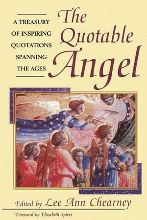 The Quotable Angel: A Treasury of Inspiring Quotations Spanning the Ages by Lee Ann Chearney