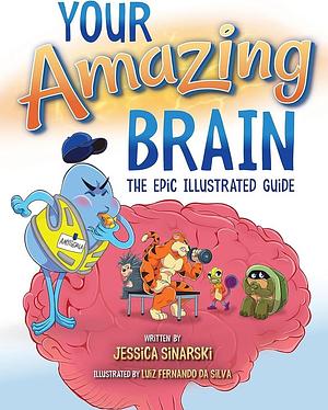 Your Amazing Brain: The Epic Illustrated Guide by Jessica Sinarski