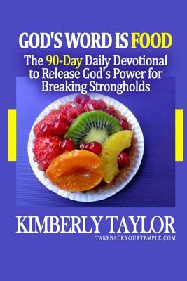 God's Word is Food: The 90-Day Daily Devotional to Release God's Power for Breaking Strongholds by Kimberly Taylor