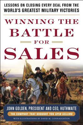 Winning the Battle for Sales: Lessons on Closing Every Deal from the World's Greatest Military Victories by John Golden