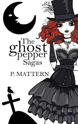 The Ghost Pepper Sagas by P. Mattern