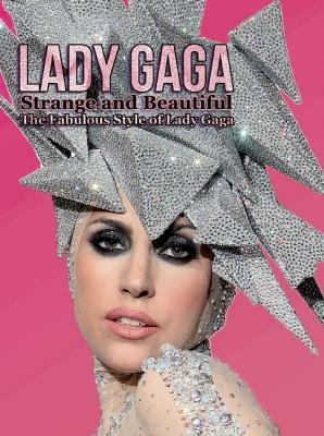 Lady Gaga: Strange and Beautiful: The Fabulous Style of Lady Gaga by Laura Coulman