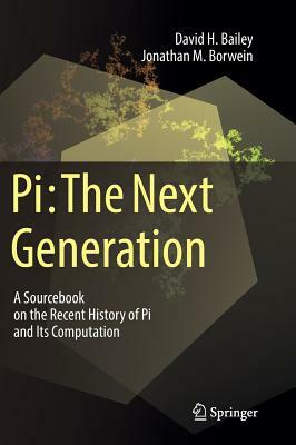 Pi: The Next Generation: A Sourcebook on the Recent History of Pi and Its Computation by David H. Bailey, Jonathan M. Borwein